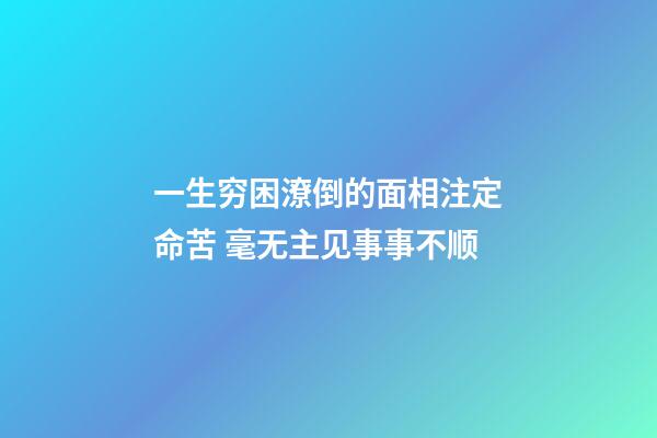 一生穷困潦倒的面相注定命苦 毫无主见事事不顺